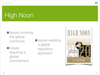 High Noon
Issues involving
the global
commons
Issues
requiring a
global
commitment
Issues needing
a global
regulatory
approach
37
 