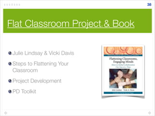 Flat Classroom Project® & Book
Julie Lindsay & Vicki Davis
Steps to Flattening Your
Classroom
Project Development
PD Toolkit
38
 