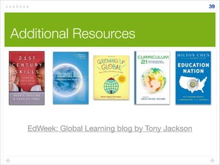 Additional Resources
39
EdWeek: Global Learning blog by Tony Jackson
 