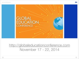 http://globaleducationconference.com
November 17 - 22, 2014
64
 