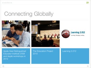 Learning 2.012The Education Project
2010
Apple Asia Distinguished
Educator Institute 2008
and Apple workshops in
2012
Conn...