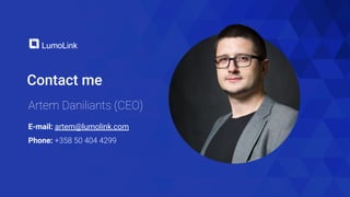 Contact me
Artem Daniliants (CEO)
E-mail: artem@lumolink.com
Phone: +358 50 404 4299
 