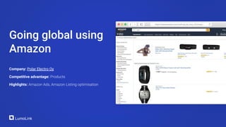 Company: Polar Electro Oy
Competitive advantage: Products
Highlights: Amazon Ads, Amazon Listing optimisation
Going global using
Amazon
 