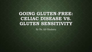 GOING GLUTEN-FREE:
CELIAC DISEASE VS.
GLUTEN SENSITIVITY
By Dr. Ali Ghahary
 