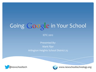 Going                                in Your School
                              IETC 2012

                            Presented By:
                              Mark Fijor
                 Arlington Heights School District 25




@newschooltech                              www.newschooltechnology.org
 