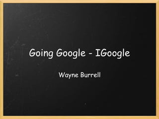 Going Google - IGoogle

      Wayne Burrell
 