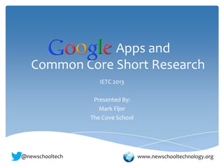 Apps and
Common Core Short Research
ICE 2014
Presented By:
Mark Fijor
The Cove School

@newschooltech

www.newschooltechnology.org

 