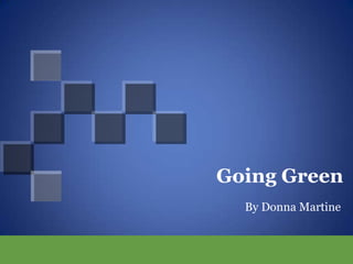 Going Green
  By Donna Martine
 