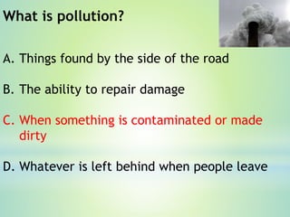 What happens when people dump wastes
from homes or factories into oceans,
lakes, or rivers?
A: it flows to other parts of ...