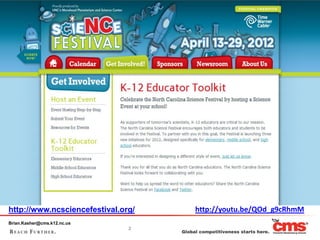 http://www.ncsciencefestival.org/   http://youtu.be/QOd_g9cRhmM
Brian.Kasher@cms.k12.nc.us
                               2
 