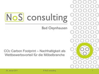 26. Januar 2011 © NoS consulting 1 CO2Carbon Footprint – Nachhaltigkeit als      Wettbewerbsvorteil für die Möbelbranche 