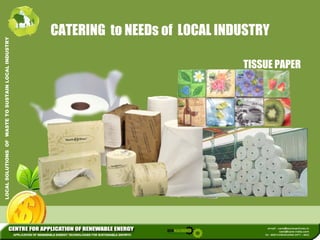 L INDUSTRY 
CATERING to NEEDs of LOCAL INDUSTRY 
LOCAL SOLUTIONS OF WASTE TO SUSTAIN LOCA 
TISSUE PAPER 
 