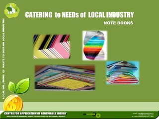 L INDUSTRY 
CATERING to NEEDs of LOCAL INDUSTRY 
NOTE BOOKS 
LOCAL SOLUTIONS OF WASTE TO SUSTAIN LOCA 
 