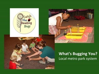 What’s Bugging You? Local metro park system 
