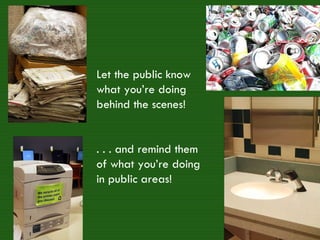 Let the public know what you’re doing behind the scenes! . . . and remind them of what you’re doing in public areas! 