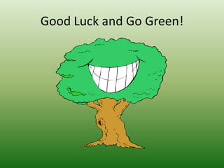 Good Luck and Go Green!