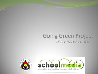 Going Green Project
     IT BEGINS WITH YOU




                          1
 