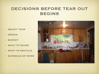 DECISIONS BEFORE TEAR OUT BEGINS SELECT TEAM DESIGN  BUDGET  WHAT TO REUSE  WHAT TO RECYCLE SCHEDULE OF WORK 