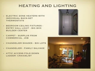 HEATING AND LIGHTING ELECTRIC ZONE HEATERS WITH INDIVIDUAL BACK-SET THERMOSTATS  BEDROOM CEILING FIXTURES - ENTRY HALL LIGHT - BIG BOX BUILDER CENTER CARPET - SURPLUS FROM COMMERCIAL  JOB CHANDELIER SHADES - BIG LOTS CHANDELIER - FAMILY SALVAGE ATTIC ACCESS FOLD DOWN LADDER- CRAIGSLIST 