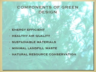 ENERGY EFFICIENT HEALTHY AIR QUALITY SUSTAINABLE MATERIALS MINIMAL LANDFILL WASTE  NATURAL RESOURCE CONSERVATION COMPONENTS OF GREEN DESIGN 