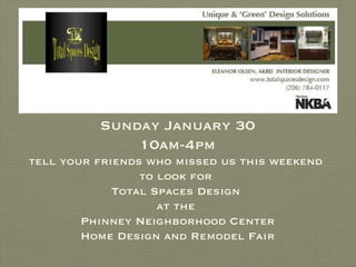 Sunday January 30 10am-4pm tell your friends who missed us this weekend  to look for  Total Spaces Design  at the  Phinney Neighborhood Center Home Design and Remodel Fair 