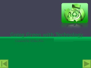 Going Green with Technology Created by Erika Fite 