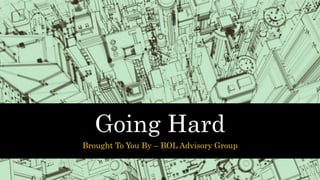 Going Hard
Brought To You By – BOL Advisory Group
 