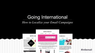 #intlemail
Going International
How to Localize your Email Campaigns
 
