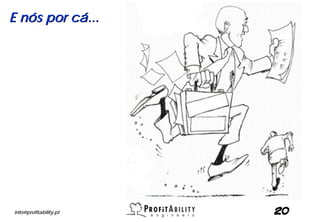 E nós por cá...




info@profitability.pt   20
 