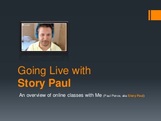 Going Live with
Story Paul
An overview of online classes with Me (Paul Ponce, aka Story Paul)
 