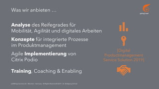 go[ing] mad
addWings Services UG - München - Germany - All Rights Reserved © 2019 - Dr. Wolfgang Schmid
Was wir anbieten …
Analyse des Reifegrades für
Mobilität, Agilität und digitales Arbeiten
Konzepte für integrierte Prozesse
im Produktmanagement
Agile Implementierung von
Citrix Podio
Training, Coaching & Enabling
[Digital
Productmanagement
Service Solution 2019]
 