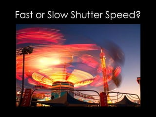 Fast or Slow Shutter Speed?
 