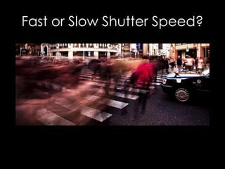 Fast or Slow Shutter Speed?
 