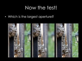 Now the test!
• Which is the largest aperture?
 