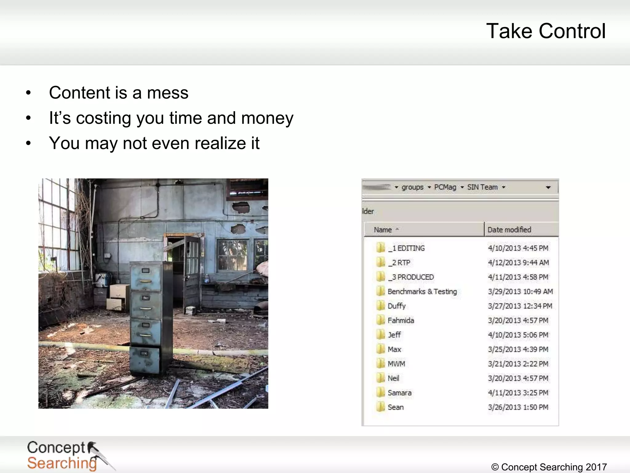© Concept Searching 2017
Take Control
• Content is a mess
• It’s costing you time and money
• You may not even realize it
 