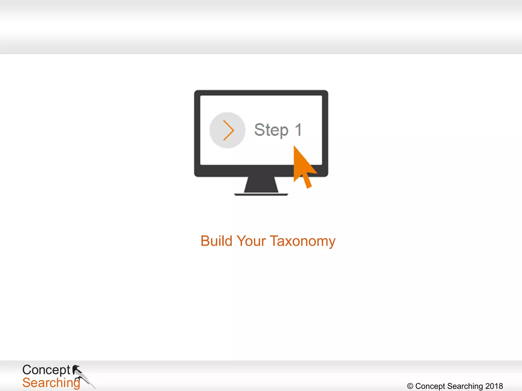 © Concept Searching 2018
Build Your Taxonomy
 