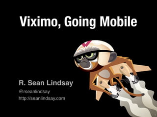 Viximo, Going Mobile



R. Sean Lindsay
@rseanlindsay
http://seanlindsay.com


                         1
 