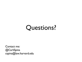 Questions?

Contact me:
@CarliSpina
cspina@law.harvard.edu
 