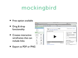 •   Free option available

•   Drag & drop
    functionality

•   Creates interactive
    wireframes that can
    include links

•   Export as PDF or PNG
 