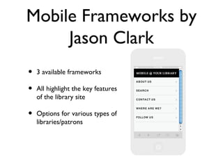Mobile Frameworks by
     Jason Clark
•   3 available frameworks

•   All highlight the key features
    of the library si...