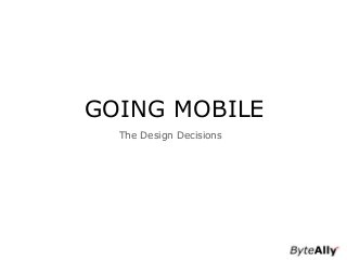 GOING MOBILE
The Design Decisions

 