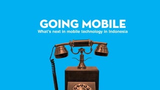 GOING MOBILE
 