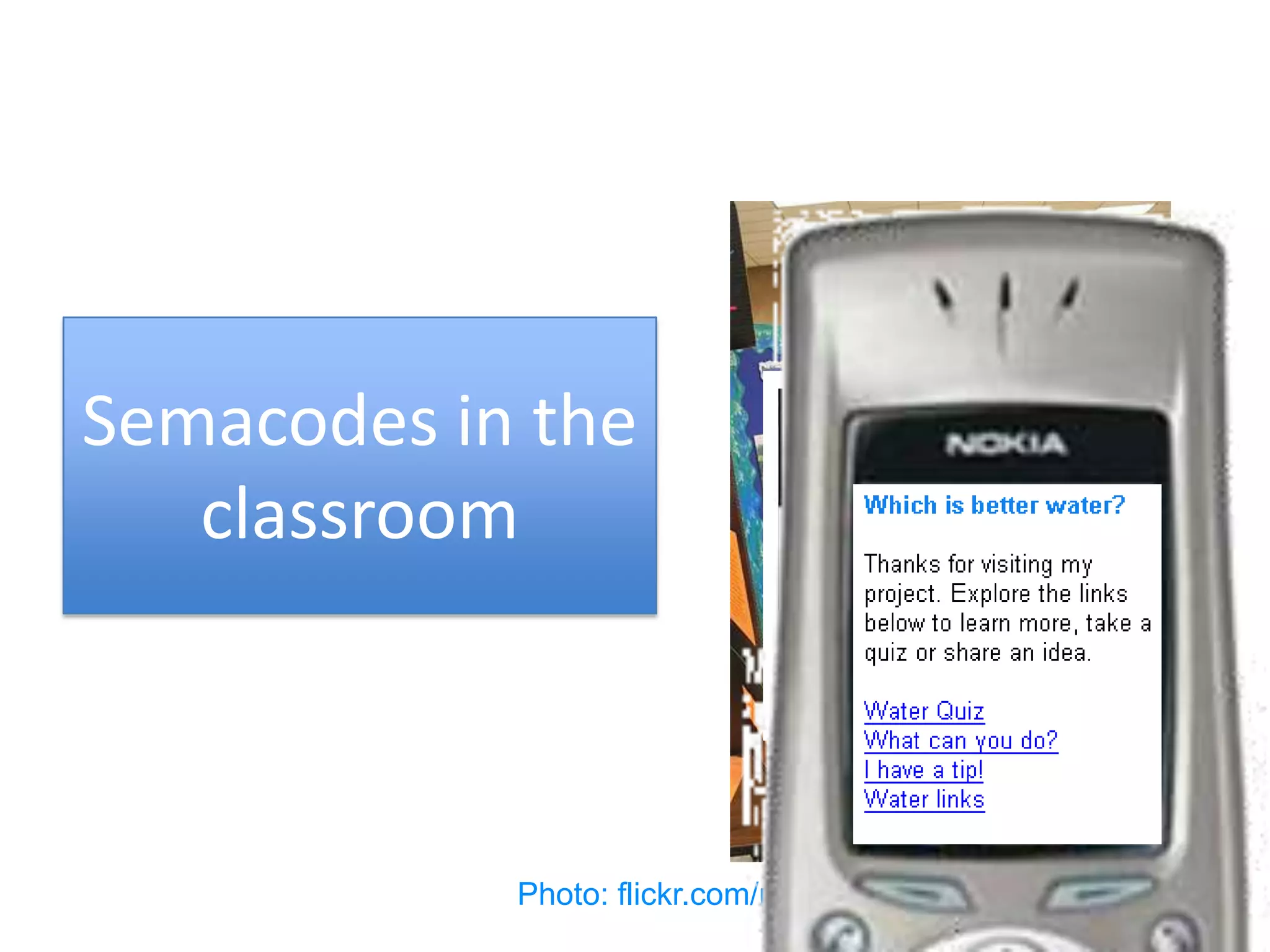 Semacodes in the
   classroom



            Photo: flickr.com/photos/rosstsai/93413149/
 