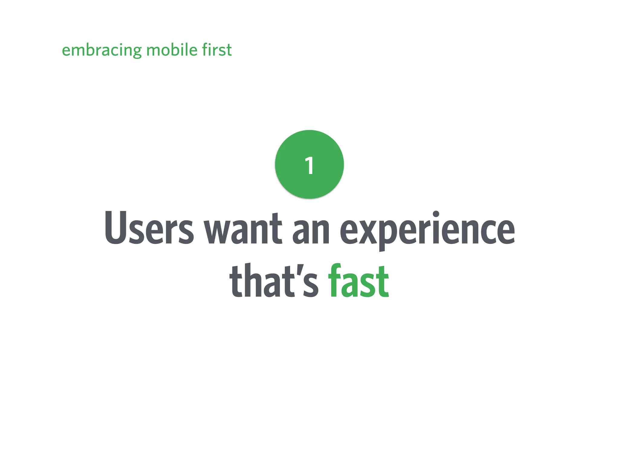 Users want an experience
that’s fast
embracing mobile first
1
 