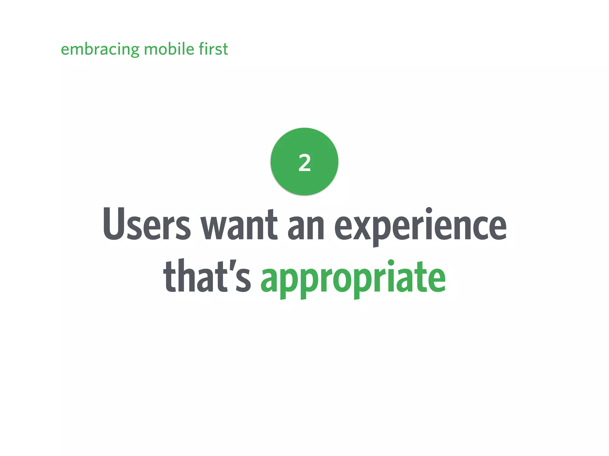 Users want an experience
that’s appropriate
embracing mobile first
2
 