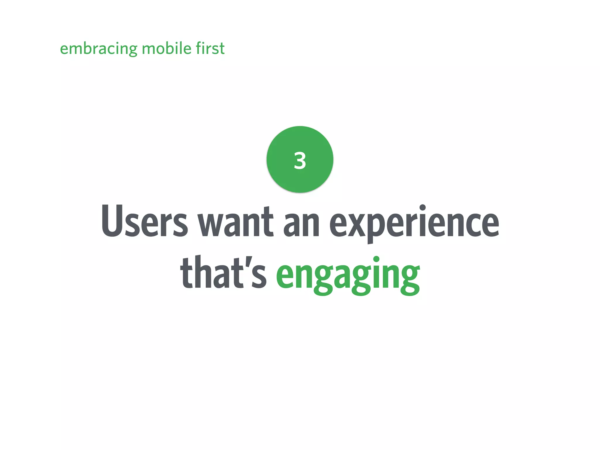 Users want an experience
that’s engaging
embracing mobile first
3
 