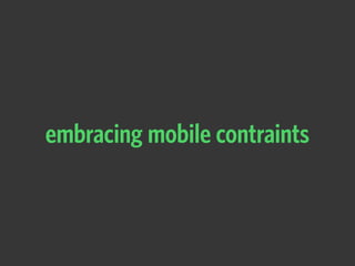 embracing mobile contraints
 