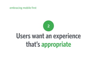 Users want an experience
that’s appropriate
embracing mobile first
2
 