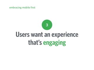 Users want an experience
that’s engaging
embracing mobile first
3
 