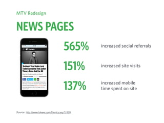 NEWS PAGES
Source: http://www.lukew.com/ff/entry.asp?1939
MTV Redesign
565% increased social referrals
151% increased site visits
137% increased mobile  
time spent on site
 